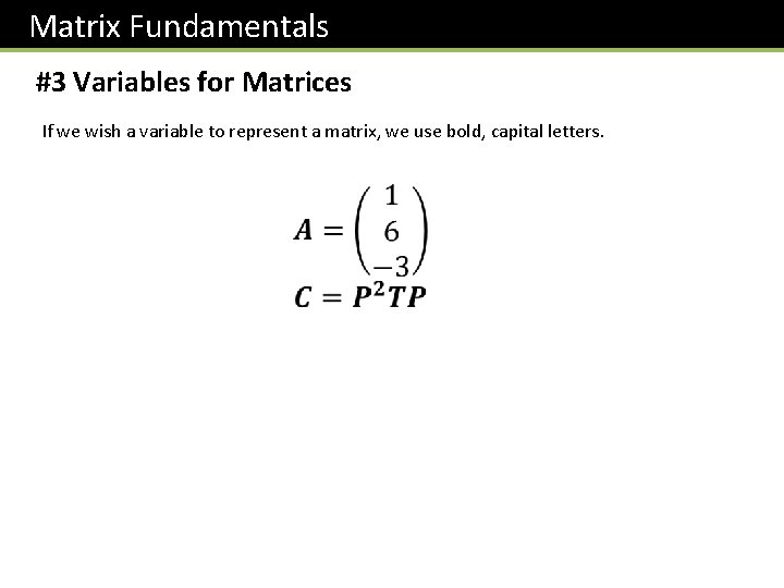 Matrix Fundamentals #3 Variables for Matrices If we wish a variable to represent a