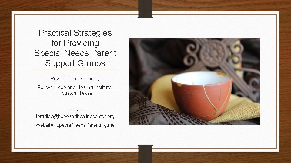 Practical Strategies for Providing Special Needs Parent Support Groups Rev. Dr. Lorna Bradley Fellow,
