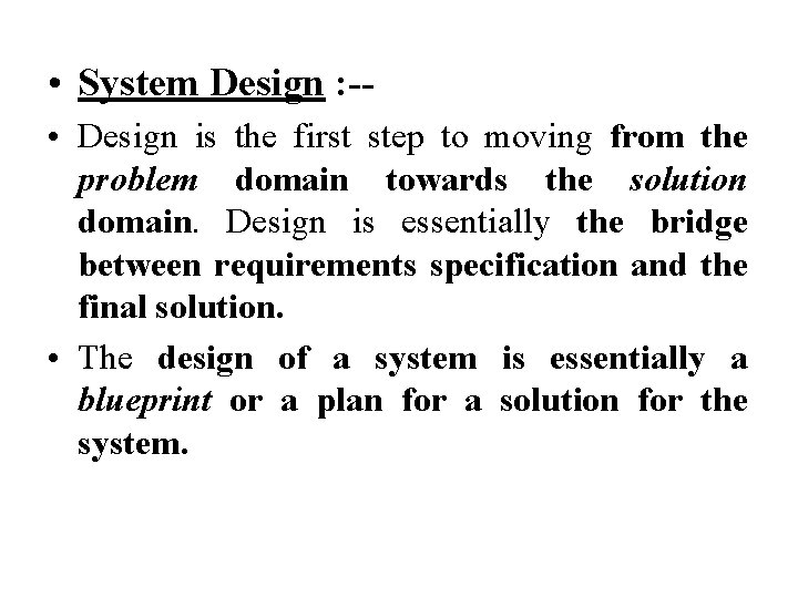  • System Design : - • Design is the first step to moving