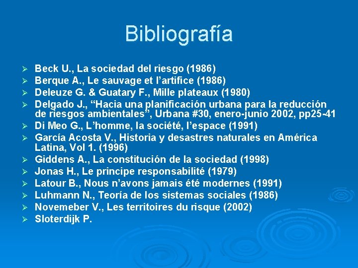 Bibliografía Ø Ø Ø Beck U. , La sociedad del riesgo (1986) Berque A.