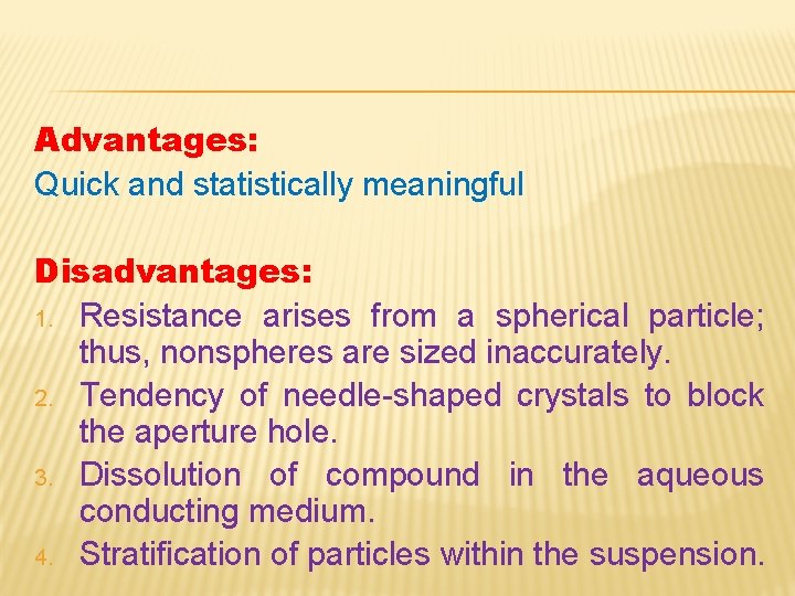 Advantages: Quick and statistically meaningful Disadvantages: 1. Resistance arises from a spherical particle; thus,