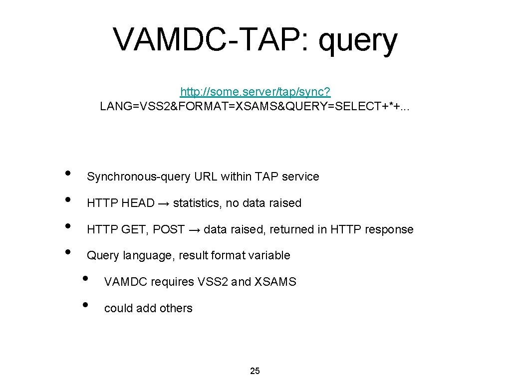 VAMDC-TAP: query http: //some. server/tap/sync? LANG=VSS 2&FORMAT=XSAMS&QUERY=SELECT+*+. . . • • Synchronous-query URL within