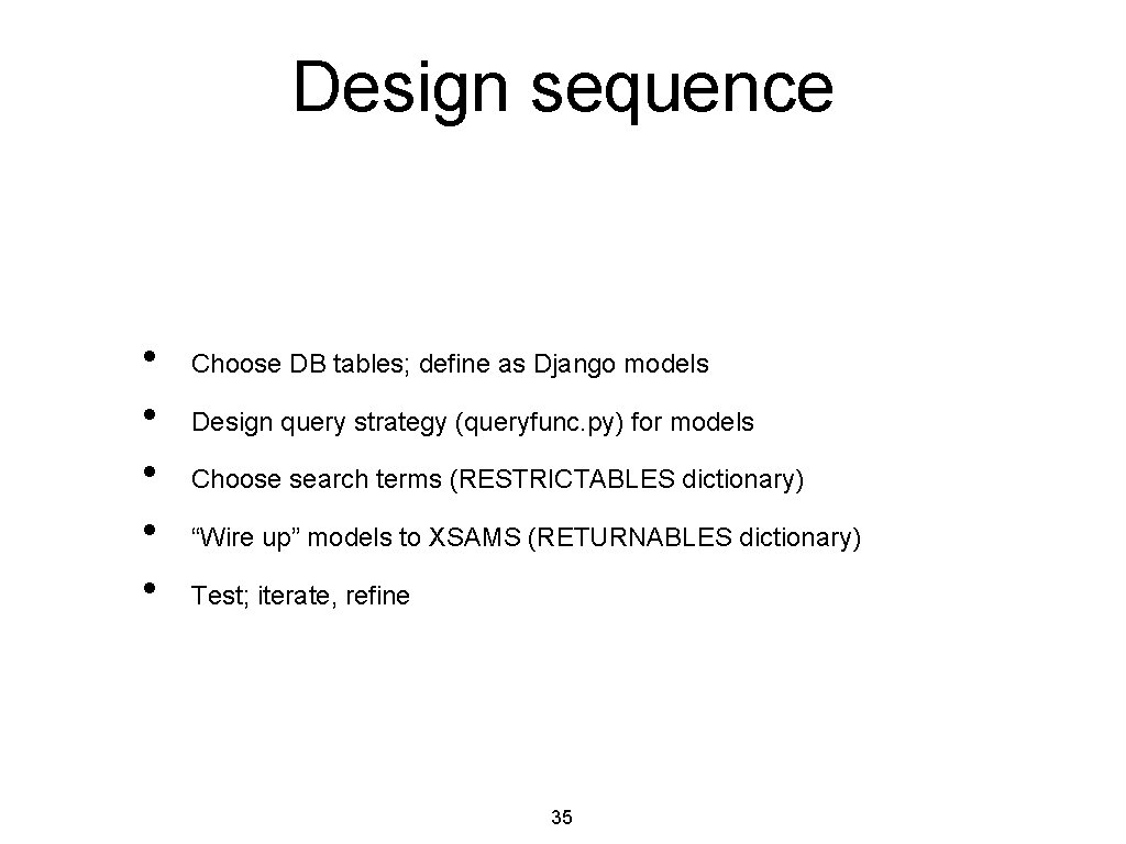 Design sequence • • • Choose DB tables; define as Django models Design query