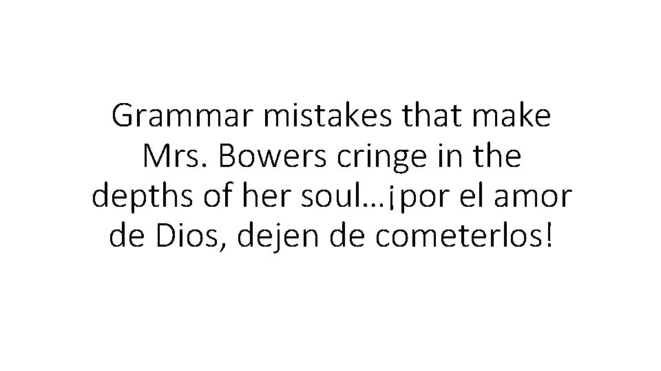 Grammar mistakes that make Mrs. Bowers cringe in the depths of her soul…¡por el