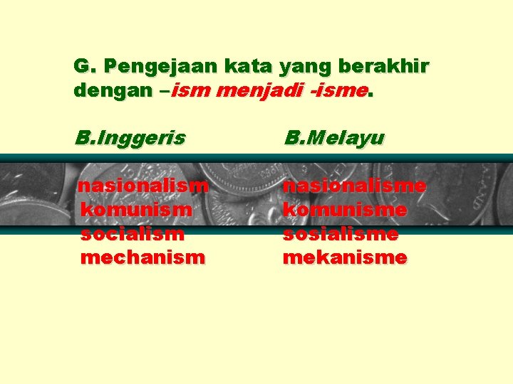 G. Pengejaan kata yang berakhir dengan –ism menjadi -isme. B. Inggeris B. Melayu nasionalism