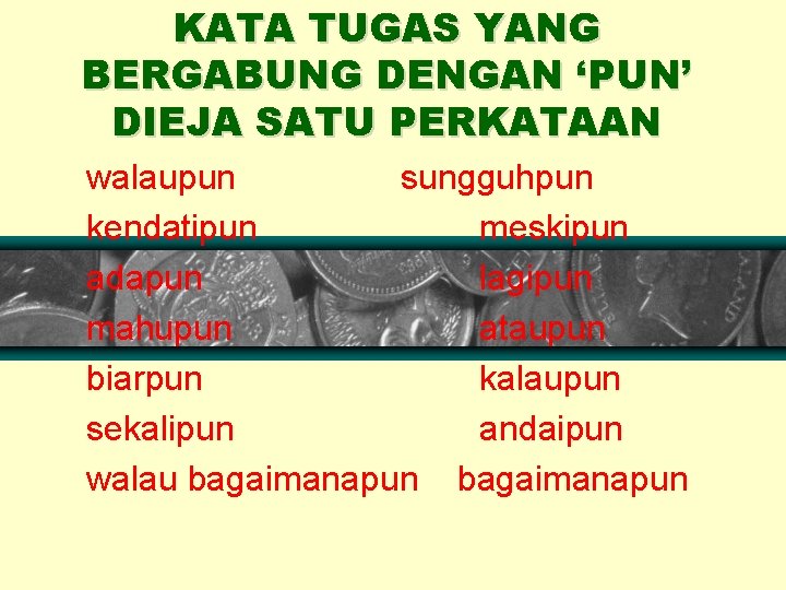 KATA TUGAS YANG BERGABUNG DENGAN ‘PUN’ DIEJA SATU PERKATAAN walaupun sungguhpun kendatipun meskipun adapun
