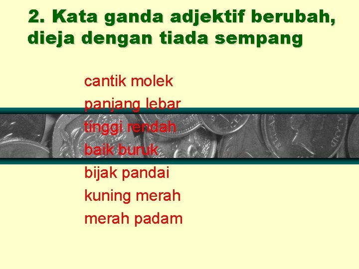 2. Kata ganda adjektif berubah, dieja dengan tiada sempang cantik molek panjang lebar tinggi