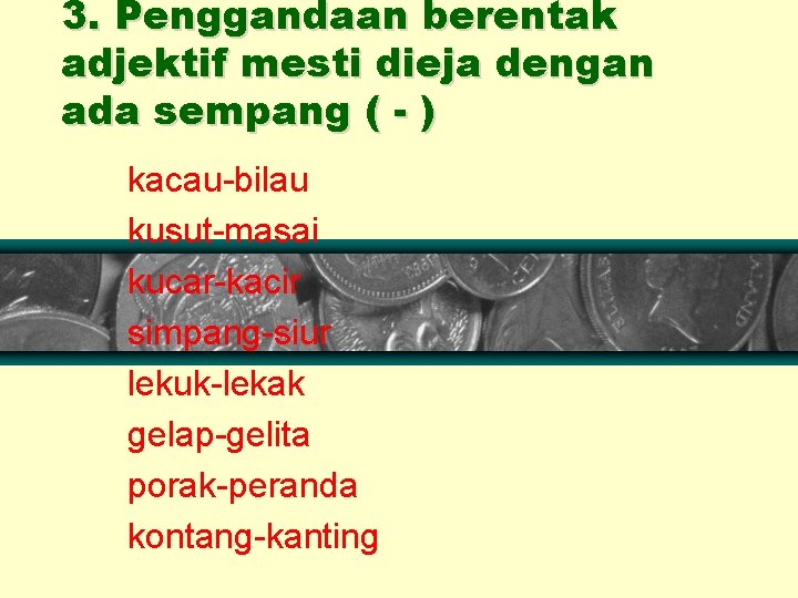 3. Penggandaan berentak adjektif mesti dieja dengan ada sempang ( - ) kacau-bilau kusut-masai