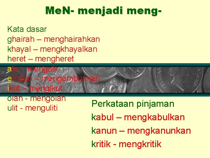 Me. N- menjadi meng. Kata dasar ghairah – menghairahkan khayal – mengkhayalkan heret –