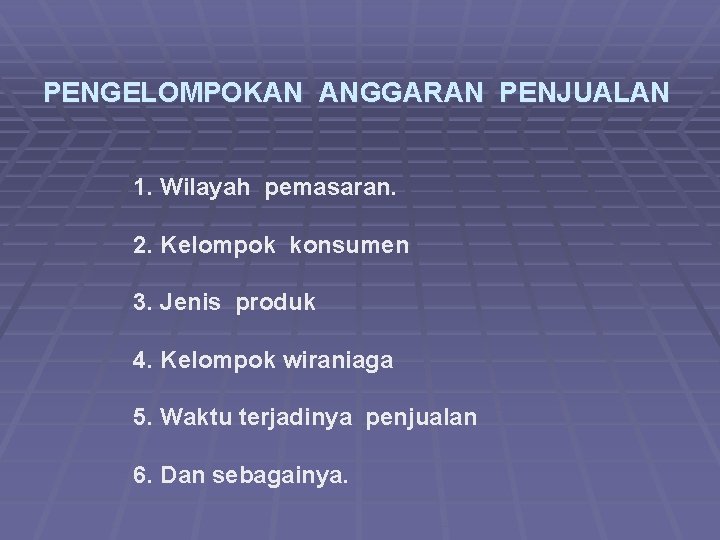 PENGELOMPOKAN ANGGARAN PENJUALAN 1. Wilayah pemasaran. 2. Kelompok konsumen 3. Jenis produk 4. Kelompok