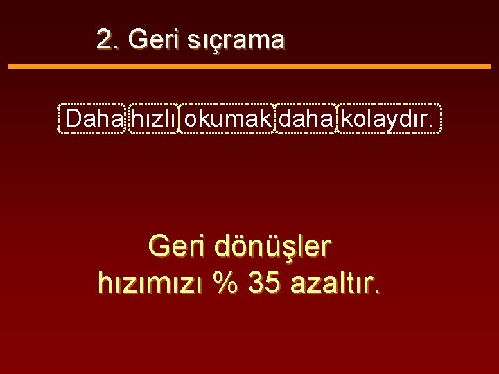 2. Geri sıçrama Daha hızlı okumak daha kolaydır. Geri dönüşler hızımızı % 35 azaltır.