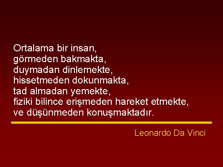 Ortalama bir insan, görmeden bakmakta, duymadan dinlemekte, hissetmeden dokunmakta, tad almadan yemekte, fiziki bilince