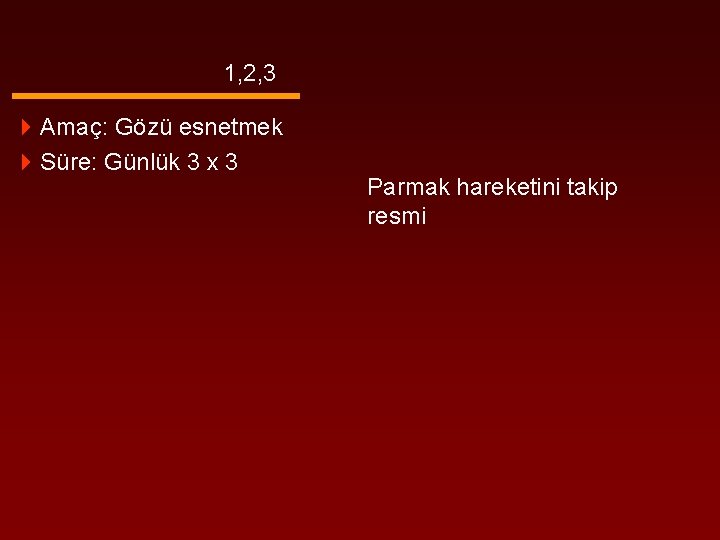 1, 2, 3 4 Amaç: Gözü esnetmek 4 Süre: Günlük 3 x 3 Parmak