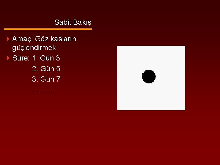 Sabit Bakış 4 Amaç: Göz kaslarını güçlendirmek 4 Süre: 1. Gün 3 2. Gün