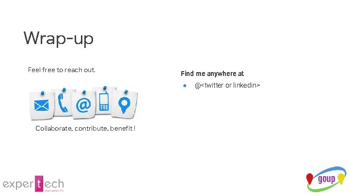 Wrap-up Feel free to reach out. Find me anywhere at ● Collaborate, contribute, benefit