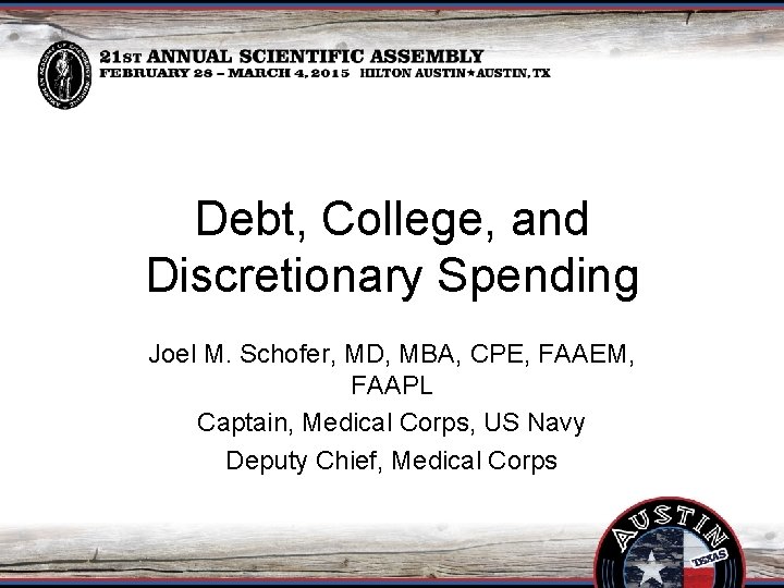 Debt, College, and Discretionary Spending Joel M. Schofer, MD, MBA, CPE, FAAEM, FAAPL Captain,