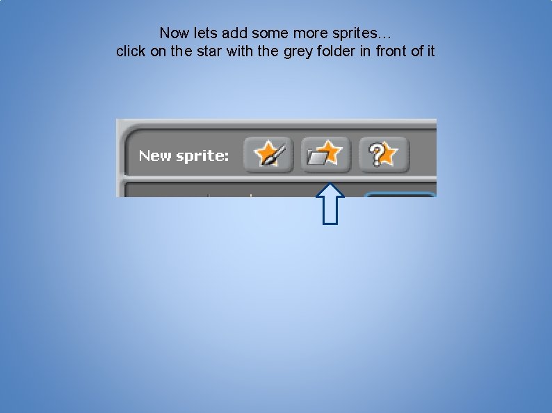 Now lets add some more sprites… click on the star with the grey folder