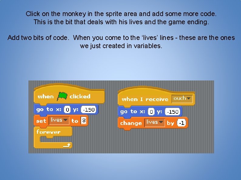 Click on the monkey in the sprite area and add some more code. This