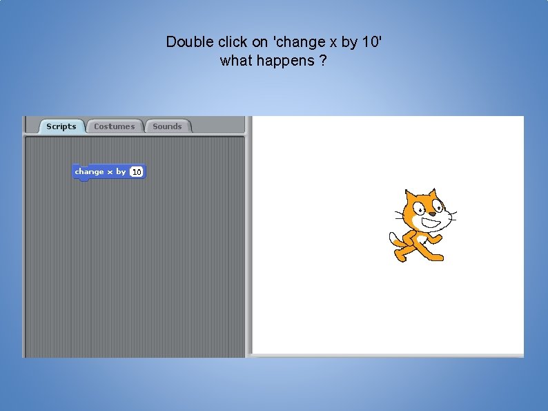 Double click on 'change x by 10' what happens ? 