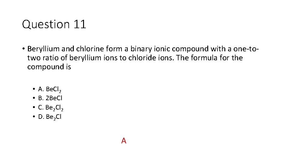 Question 11 • Beryllium and chlorine form a binary ionic compound with a one-totwo