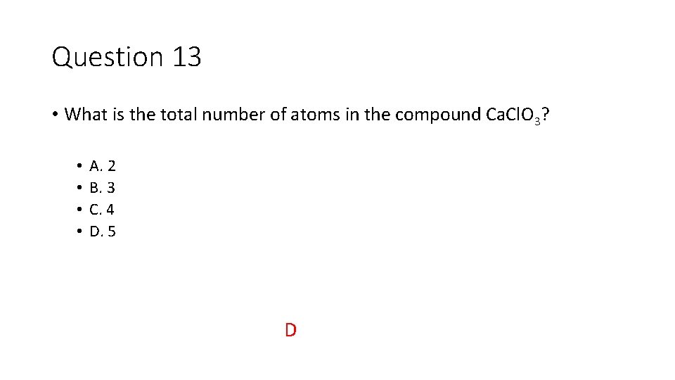 Question 13 • What is the total number of atoms in the compound Ca.