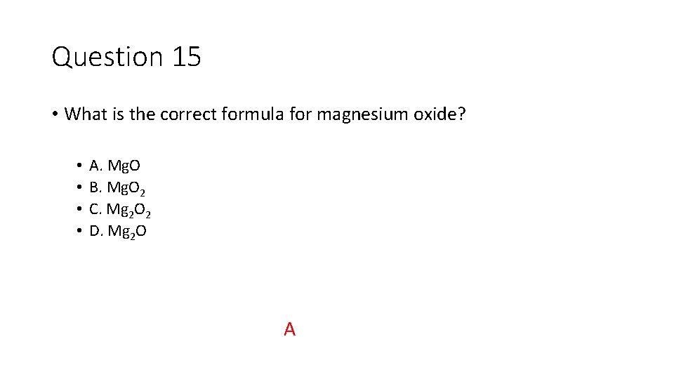 Question 15 • What is the correct formula for magnesium oxide? • • A.