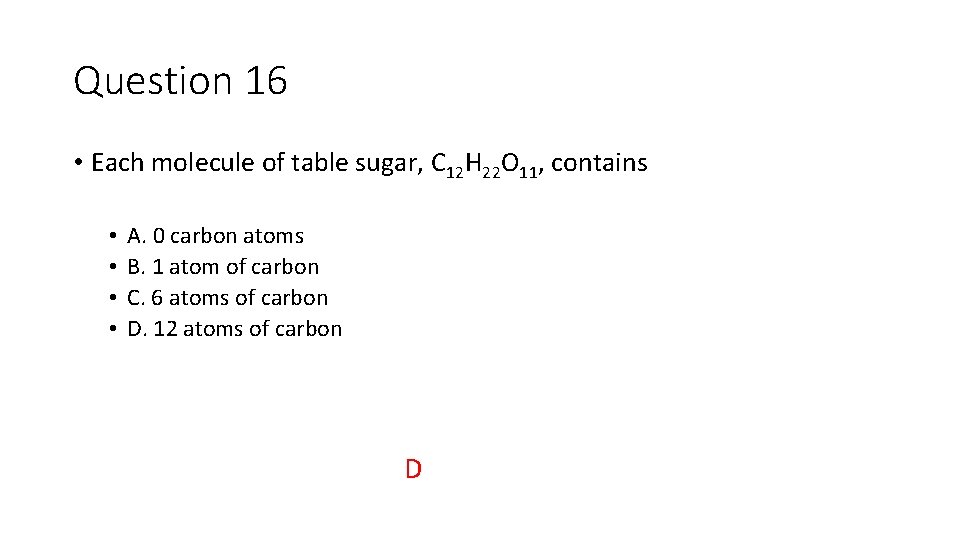 Question 16 • Each molecule of table sugar, C 12 H 22 O 11,