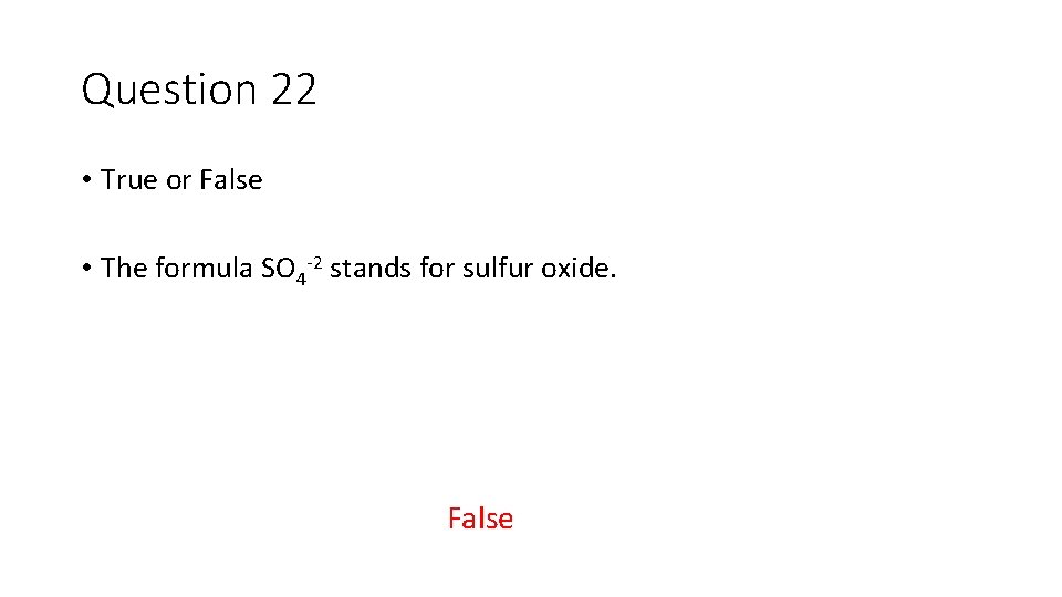 Question 22 • True or False • The formula SO 4 -2 stands for