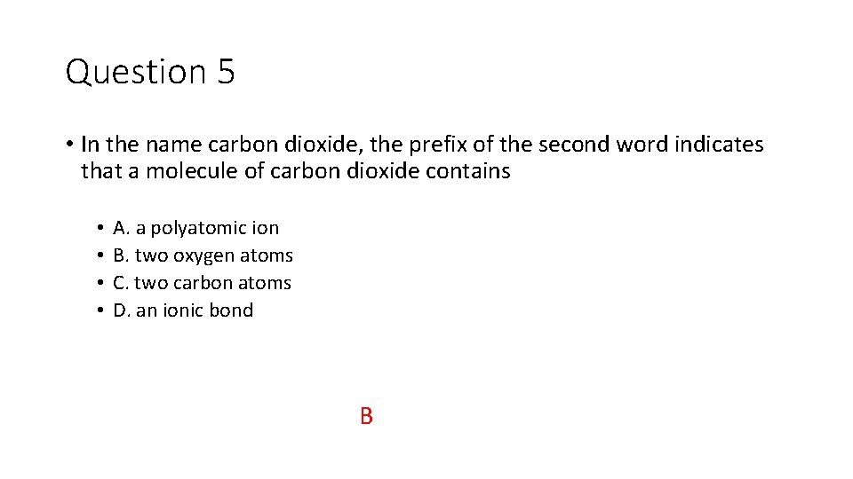 Question 5 • In the name carbon dioxide, the prefix of the second word