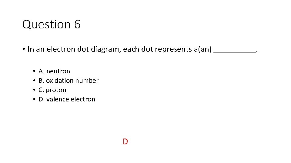 Question 6 • In an electron dot diagram, each dot represents a(an) _____. •