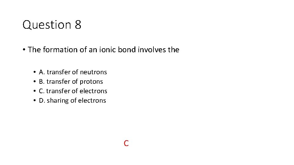 Question 8 • The formation of an ionic bond involves the • • A.