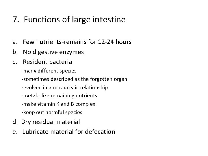 7. Functions of large intestine a. Few nutrients-remains for 12 -24 hours b. No