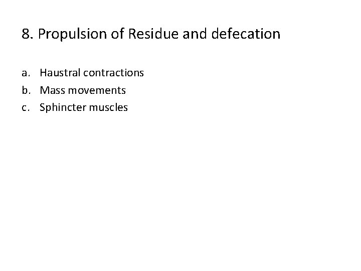 8. Propulsion of Residue and defecation a. Haustral contractions b. Mass movements c. Sphincter