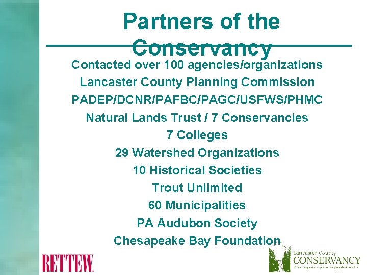 Partners of the Conservancy Contacted over 100 agencies/organizations Lancaster County Planning Commission PADEP/DCNR/PAFBC/PAGC/USFWS/PHMC Natural