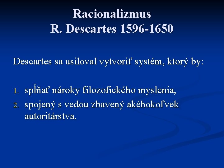 Racionalizmus R. Descartes 1596 -1650 Descartes sa usiloval vytvoriť systém, ktorý by: 1. 2.