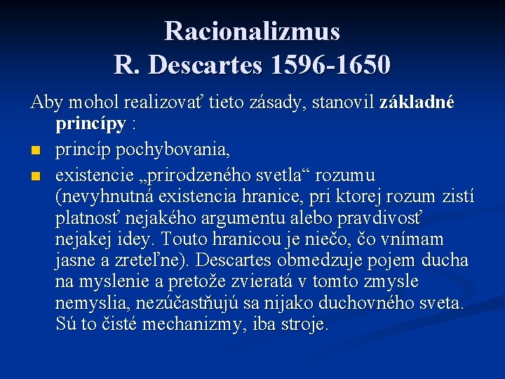 Racionalizmus R. Descartes 1596 -1650 Aby mohol realizovať tieto zásady, stanovil základné princípy :