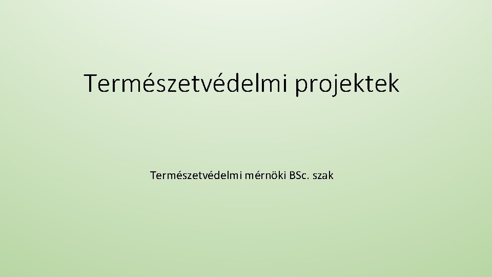 Természetvédelmi projektek Természetvédelmi mérnöki BSc. szak 