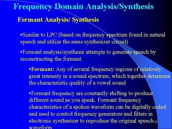 Frequency Domain Analysis/Synthesis Formant Analysis/ Synthesis • Similar to LPC (based on frequency spectrum