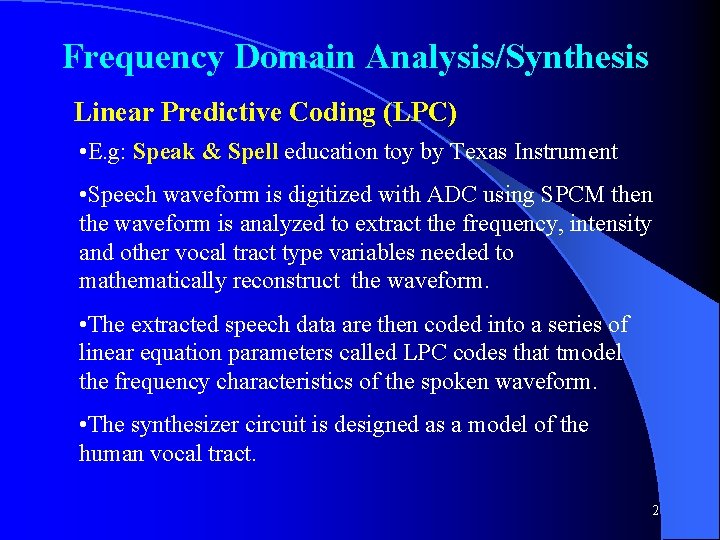 Frequency Domain Analysis/Synthesis Linear Predictive Coding (LPC) • E. g: Speak & Spell education