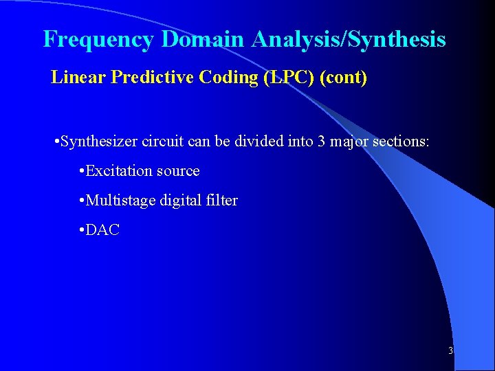 Frequency Domain Analysis/Synthesis Linear Predictive Coding (LPC) (cont) • Synthesizer circuit can be divided