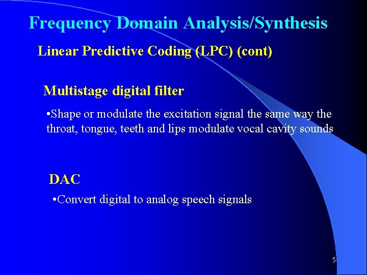 Frequency Domain Analysis/Synthesis Linear Predictive Coding (LPC) (cont) Multistage digital filter • Shape or