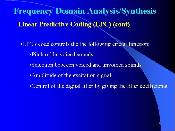 Frequency Domain Analysis/Synthesis Linear Predictive Coding (LPC) (cont) • LPC's code controls the following