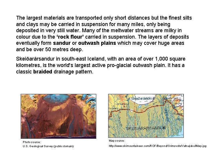 The largest materials are transported only short distances but the finest silts and clays