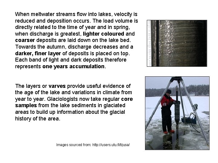 When meltwater streams flow into lakes, velocity is reduced and deposition occurs. The load
