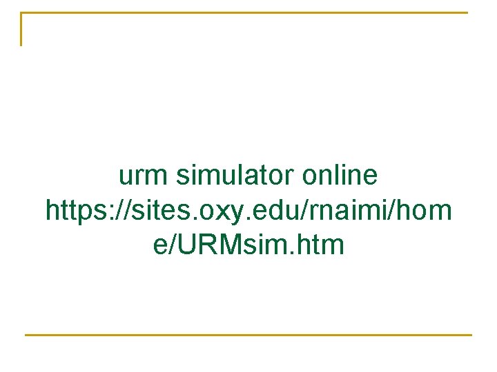 urm simulator online https: //sites. oxy. edu/rnaimi/hom e/URMsim. htm 
