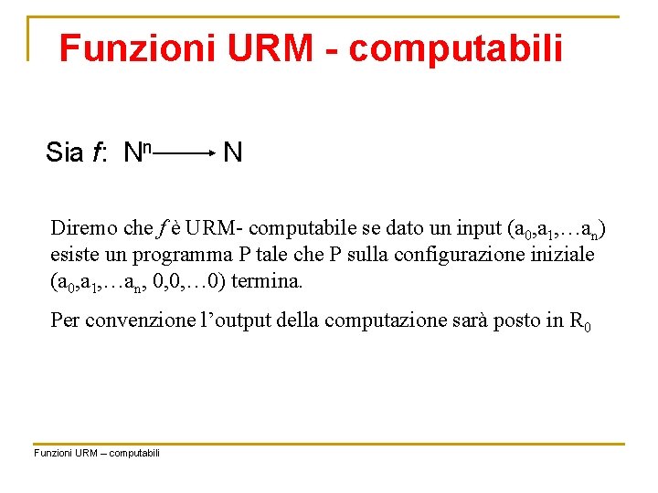 Funzioni URM - computabili Sia f: Nn N Diremo che f è URM- computabile