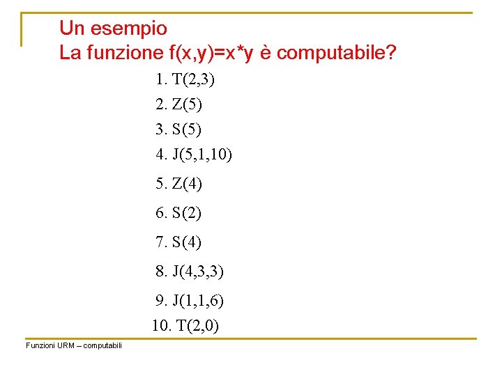 Un esempio La funzione f(x, y)=x*y è computabile? 1. T(2, 3) 2. Z(5) 3.