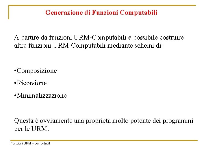 Generazione di Funzioni Computabili A partire da funzioni URM-Computabili è possibile costruire altre funzioni