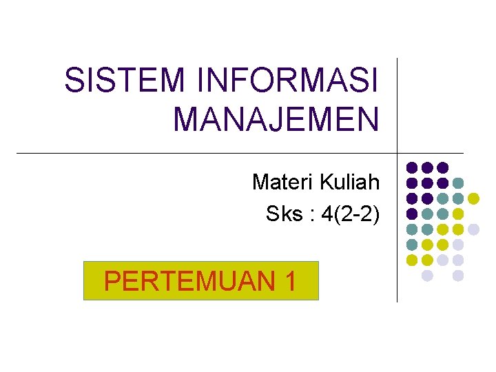 SISTEM INFORMASI MANAJEMEN Materi Kuliah Sks : 4(2 -2) PERTEMUAN 1 