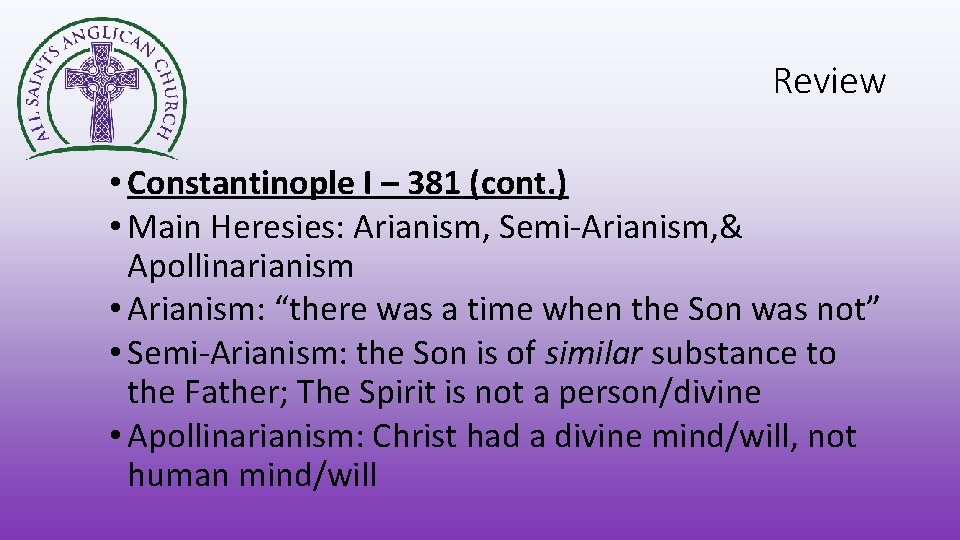 Review • Constantinople I – 381 (cont. ) • Main Heresies: Arianism, Semi-Arianism, &